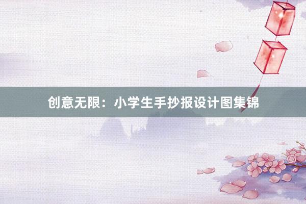 创意无限：小学生手抄报设计图集锦